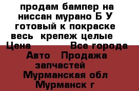 продам бампер на ниссан мурано Б/У (готовый к покраске, весь  крепеж целые) › Цена ­ 7 000 - Все города Авто » Продажа запчастей   . Мурманская обл.,Мурманск г.